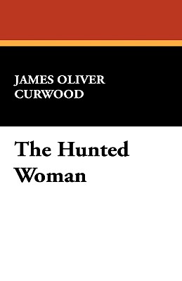 The Hunted Woman - Curwood, James Oliver