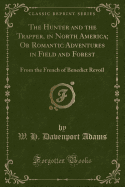 The Hunter and the Trapper, in North America; Or Romantic Adventures in Field and Forest: From the French of Benedict Revoil (Classic Reprint)