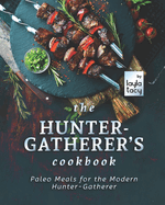 The Hunter-Gatherer's Cookbook: Paleo Meals for the Modern Hunter-Gatherer