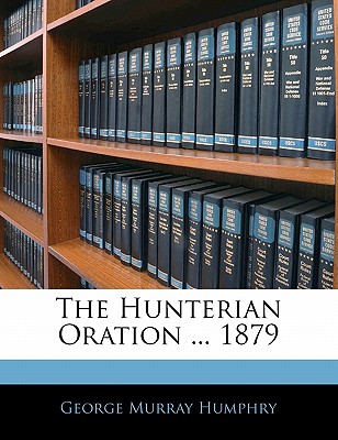 The Hunterian Oration ... 1879 - Humphry, George Murray, Sir