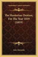 The Hunterian Oration, For The Year 1819 (1819)