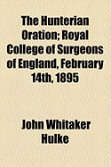 The Hunterian Oration: Royal College of Surgeons of England, February 14th, 1895