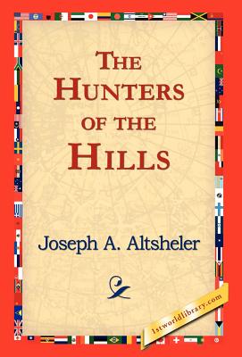 The Hunters of the Hills - Altsheler, Joseph a, and 1stworld Library (Editor)