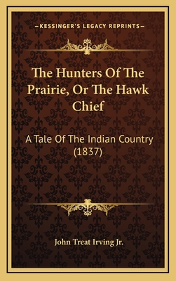 The Hunters of the Prairie, or the Hawk Chief: A Tale of the Indian Country (1837) - Irving, John Treat, Jr.
