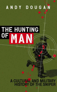The Hunting of Man: A History of the Sniper - Dougan, Andy