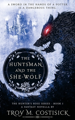 The Huntsman and the She-Wolf - Costisick, Troy M