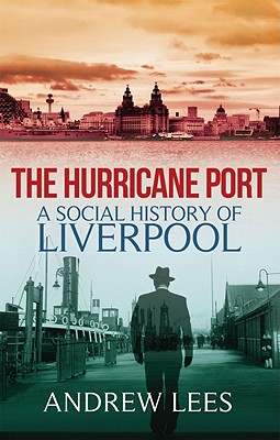 The Hurricane PortA Social History of Liverpool - Lees, Andrew