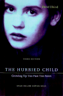 The Hurried Child: Growing Up Too Fast Too Soon - Elkind, David