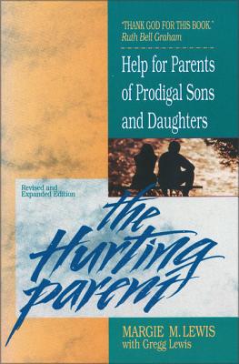 The Hurting Parent: Help for Parents of Prodigal Sons and Daughters - Lewis, Margie M, Ms., and Lewis, Gregg