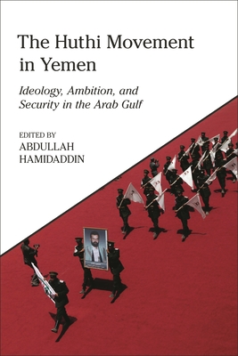 The Huthi Movement in Yemen: Ideology, Ambition and Security in the Arab Gulf - Hamidaddin, Abdullah (Editor)