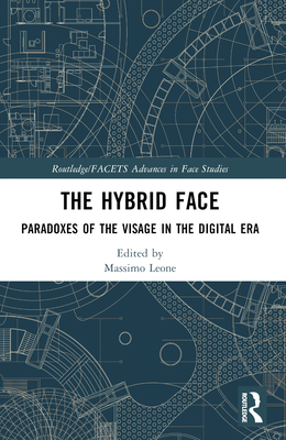The Hybrid Face: Paradoxes of the Visage in the Digital Era - Leone, Massimo (Editor)