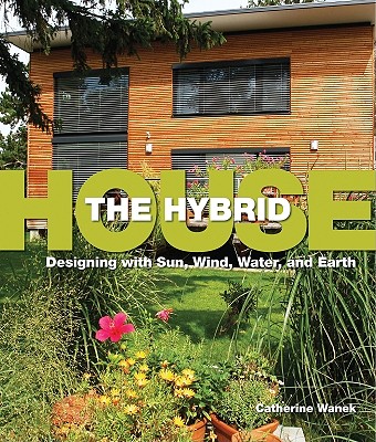 The Hybrid House: Designing with Sun, Wind, Water, and Earth - Wanek, Catherine