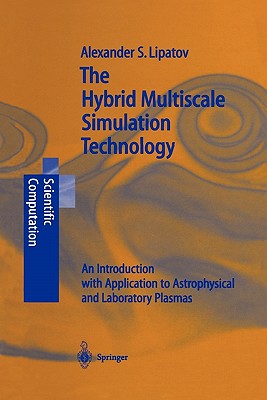 The Hybrid Multiscale Simulation Technology: An Introduction with Application to Astrophysical and Laboratory Plasmas - Lipatov, Alexander S.