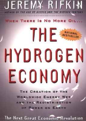 The Hydrogen Economy: The Creation of the Worldwide Energy Web and the Redistribution of Power on Earth - Rifkin, Jeremy