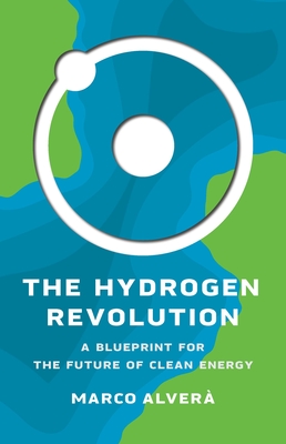 The Hydrogen Revolution: A Blueprint for the Future of Clean Energy - Alver, Marco