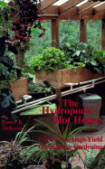 The Hydroponic Hot House: Low-Cost, High-Yield Greenhouse Gardening