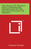 The Hymns Of Orpheus With A Preliminary Dissertation On The Life And Theology Of Orpheus