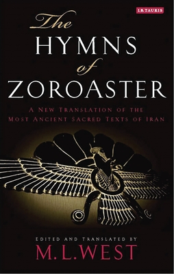The Hymns of Zoroaster: A New Translation of the Most Ancient Sacred Texts of Iran - West, M. L. (Translated by)