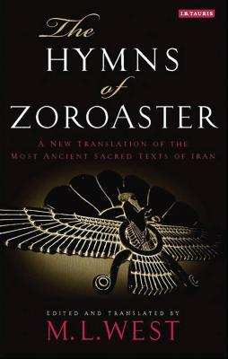 The Hymns of Zoroaster: A New Translation of the Most Ancient Sacred Texts of Iran - West, M L
