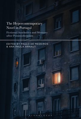 The Hypercontemporary Novel in Portugal: Fictional Aesthetics and Memory After Postmodernism - Medeiros, Paulo de (Editor), and Arnaut, Ana Paula (Editor)
