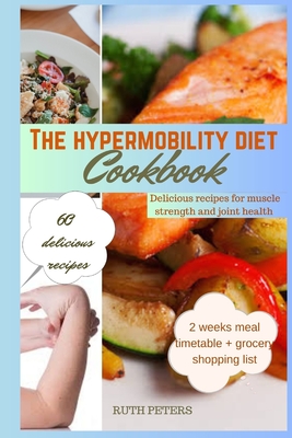 The Hypermobility Diet Cookbook: Delicious Recipes For Muscle Strength And Joint Health - Peters, Ruth