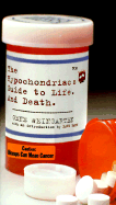 The Hypochondriac's Guide to Life and Death: Hiccups Can Mean Cancer, and Other Terrifying Medical Truths - Weingarten, Gene, and Barry, Dave, Dr. (Foreword by)