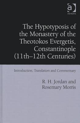 The Hypotyposis of the Monastery of the Theotokos Evergetis, Constantinople (11th-12th Centuries): Introduction, Translation and Commentary - Jordan, R H, and Morris, Rosemary