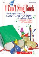 The I Can't Sing Book: For Grown-ups Who Can't Carry a Tune in a Paper Bag . But Want to Do Music with Young Children