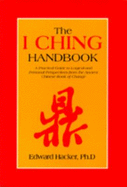 The I Ching Handbook: A Practical Guide to Personal and Logical Perspectives from the Ancient Chinese Book of Changes