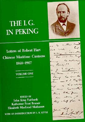 The I. G. in Peking: Letters of Robert Hart, Chinese Maritime Customs, 1868-1907 - Hart, Robert, and Fairbank, John King (Editor), and Bruner, Katherine F. (Editor)