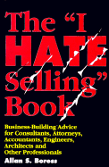 The "I Hate Selling" Book: Business-Building Advice for Consultants, Attorneys, Accountants, Engineers, Architechs, and Other Professionals