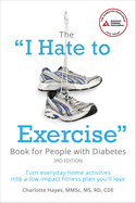 The "I Hate to Exercise" Book for People with Diabetes: Turn Everyday Home Activities into a Low-impact Fitness Plan You'll Love