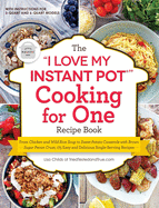The I Love My Instant Pot(r) Cooking for One Recipe Book: From Chicken and Wild Rice Soup to Sweet Potato Casserole with Brown Sugar Pecan Crust, 175 Easy and Delicious Single-Serving Recipes