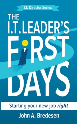 The I.T. Leader's First Days: Starting your new job right - Bredesen, John A