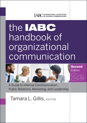 The IABC Handbook of Organizational Communication: A Guide to Internal Communication, Public Relations, Marketing, and Leadership - Gillis, Tamara, and IABC