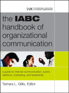 The IABC Handbook of Organizational Communication: A Guide to Internal Communication, Public Relations, Marketing, and Leadership