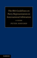 The IBA Guidelines on Party Representation in International Arbitration: A Guide