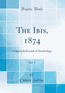 The Ibis, 1874, Vol. 4: A Quarterly Journal of Ornithology (Classic Reprint)