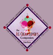 The Ice Cream Lover's Companion: The Ultimate Connoisseur's Guide to Buying, Making, and Enjoying Ice Cream Andfrozen Yogurt