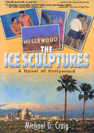 The Ice Sculptures: A Novel of Hollywood - Craig, Michael D