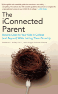 The iConnected Parent: Staying Close to Your Kids in College (and Beyond) While Letting Them Grow Up