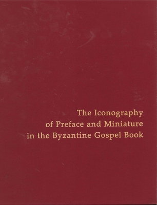 The Iconography of Preface and Miniature in the Byzantine Gospel Book - Nelson, Robert S.