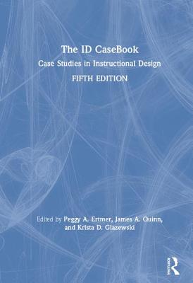 The ID CaseBook: Case Studies in Instructional Design - Ertmer, Peggy A (Editor), and Quinn, James A (Editor), and Glazewski, Krista D (Editor)