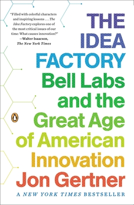 The Idea Factory: Bell Labs and the Great Age of American Innovation - Gertner, Jon