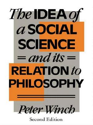 The Idea of a Social Science: And Its Relation to Philosophy - Winch, Peter