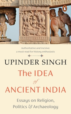 The Idea of Ancient India - Singh, Upinder