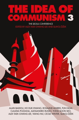 The Idea of Communism 3: The Seoul Conference - Taek-Gwang Lee, Alex (Editor), and Zizek, Slavoj (Editor)