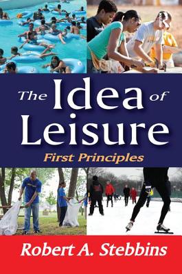 The Idea of Leisure: First Principles - Stebbins, Robert A.