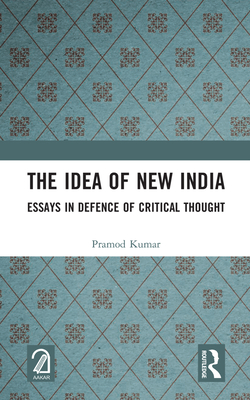 The Idea of New India: Essays in Defence of Critical Thought - Kumar, Pramod