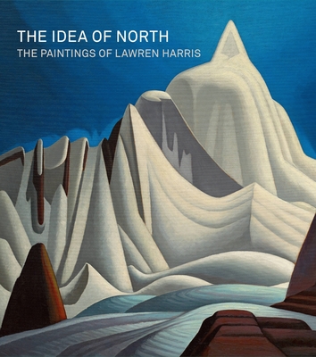 The Idea of North: The Paintings of Lawren Harris - Martin, Steve, and Burlingham, Cynthia, and Hunter, Andrew